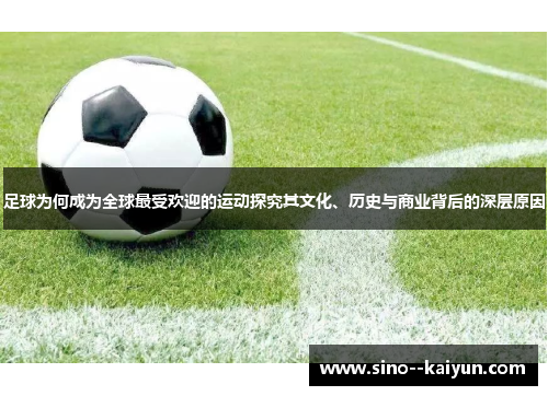 足球为何成为全球最受欢迎的运动探究其文化、历史与商业背后的深层原因 足球为何成为全球最受欢迎的运动探究其文化、历史与商业背后的深层原因