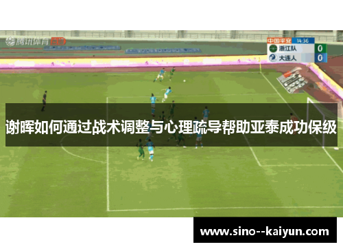 谢晖如何通过战术调整与心理疏导帮助亚泰成功保级