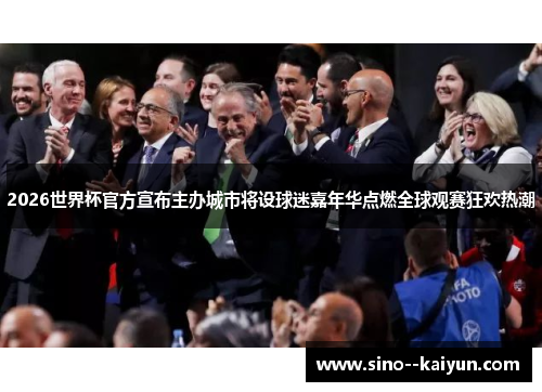 2026世界杯官方宣布主办城市将设球迷嘉年华点燃全球观赛狂欢热潮