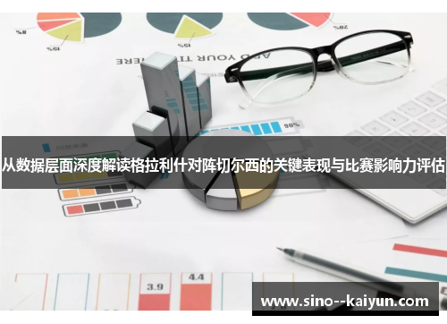 从数据层面深度解读格拉利什对阵切尔西的关键表现与比赛影响力评估